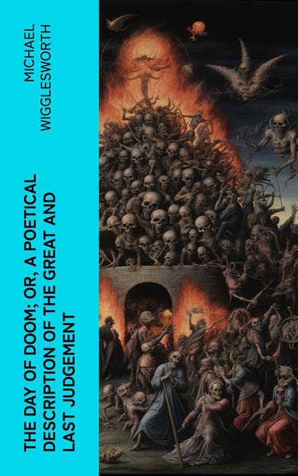 The Day of Doom; Or, a Poetical Description of the Great and Last Judgement