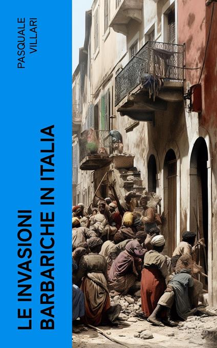 Le invasioni barbariche in Italia - Pasquale Villari - ebook