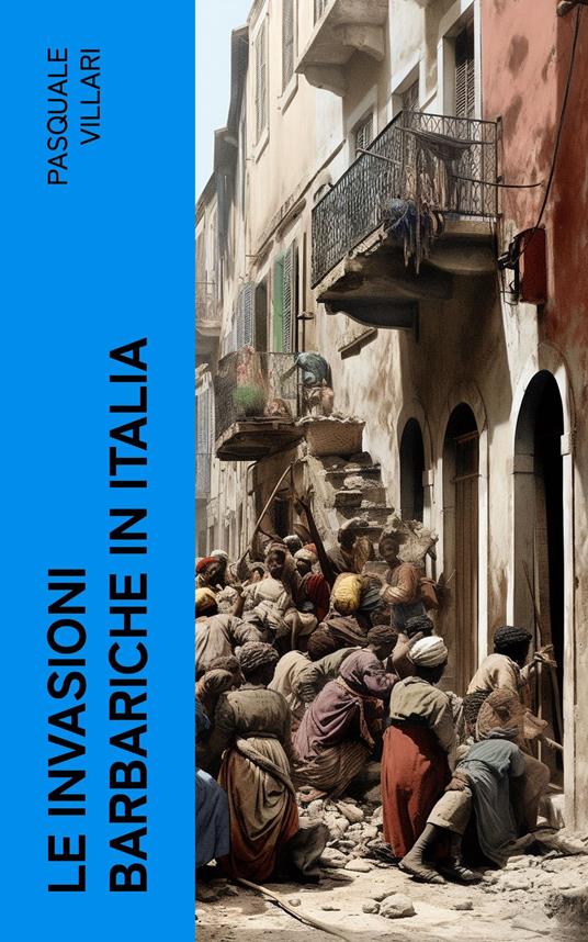 Le invasioni barbariche in Italia - Pasquale Villari - ebook