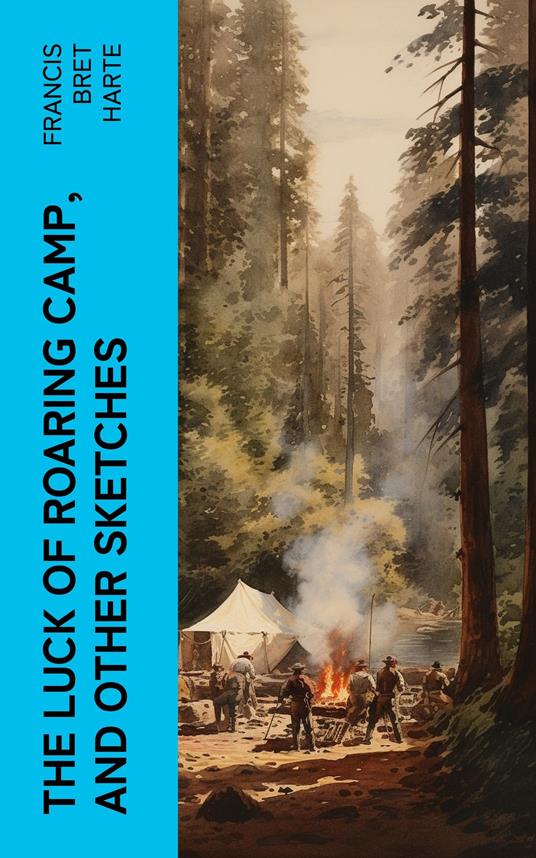 The Luck of Roaring Camp, and Other Sketches
