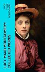 Lucy Maud Montgomery: Collected Works