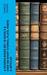 A Dickens Boxed Set: 20 Novels & Over 200 Short Stories, Plays, Poems & Articles