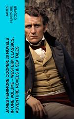 James Fenimore Cooper: 30 Novels in One Volume - Western Classics, Adventure Novels & Sea Tales