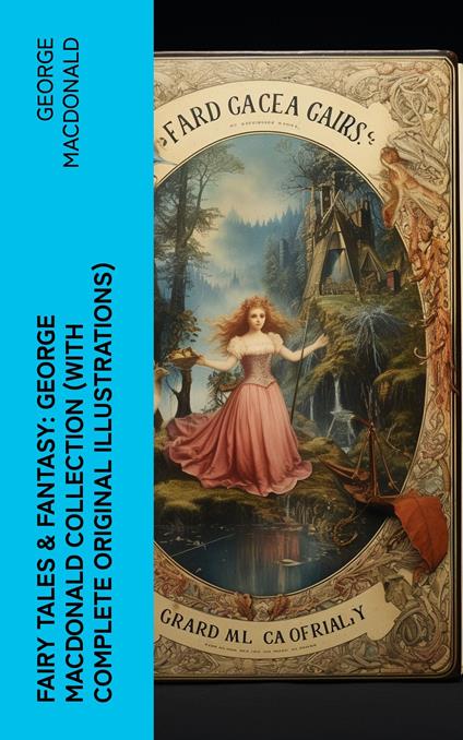 Fairy Tales & Fantasy: George MacDonald Collection (With Complete Original Illustrations) - George MacDonald - ebook