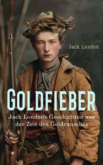 Goldfieber: Jack Londons Geschichten aus der Zeit des Goldrausches