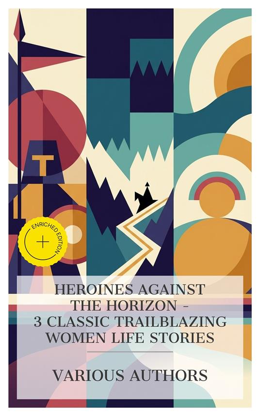 Heroines Against the Horizon - 3 Classic Trailblazing Women Life Stories