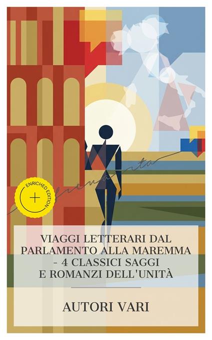 Viaggi Letterari dal Parlamento alla Maremma – 4 Classici Saggi e Romanzi dell'Unità - Simone Barbieri,Emilio De Marchi,Alfredo Panzini,Emma Perodi - ebook