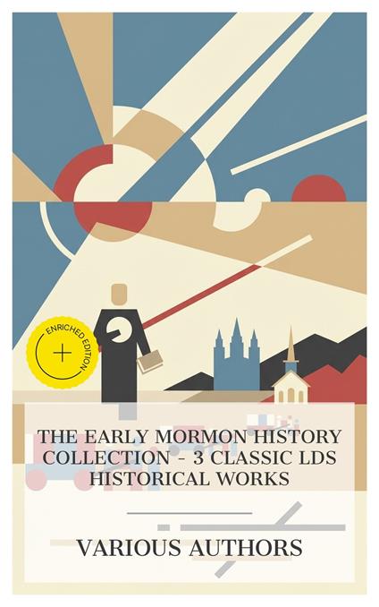 The Early Mormon History Collection - 3 Classic LDS Historical Works