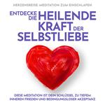 Herzensreise: Meditation zum Einschlafen. Entdecke die heilende Kraft der Selbstliebe