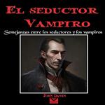 El Seductor Vampiro. Semejanzas Entre los Seductores y los Vampiros