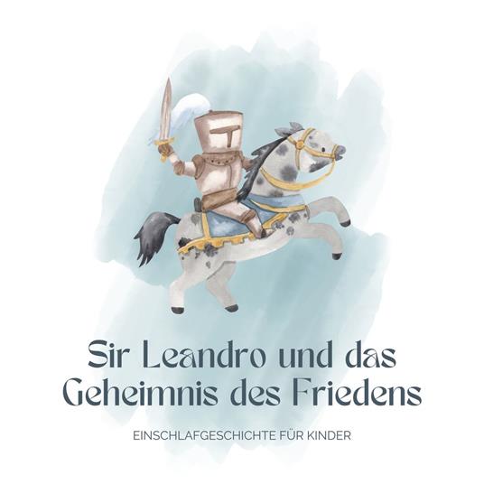 Ritter Sir Leandro und das Geheimnis des Friedens - Einschlafgeschichte für Kinder
