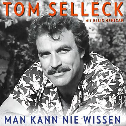 Man kann nie wissen. Tom Selleck – Die Autobiografie