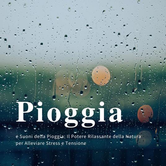Pioggia e Suoni della Pioggia: Il Potere Rilassante della Natura per Alleviare Stress e Tensione