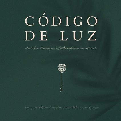 Código de Luz – La clave divina para tu transformación interior - 11 hermosas composiciones para la meditación