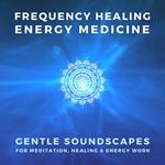 FREQUENCY HEALING – ENERGY MEDICINE – THE SCIENCE OF SOUND THERAPY