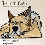 Tierisch grau: So bleibt der Seniorhund gesund: Was Hunde brauchen, um länger zu leben
