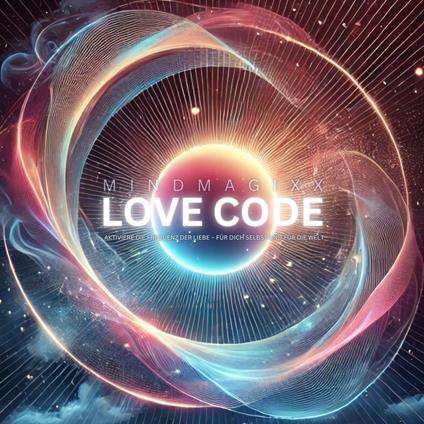 mindMAGIXX - Love Code: Aktiviere die Frequenz der Liebe – für dich selbst und für die Welt