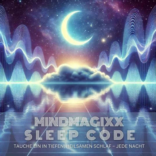 mindMAGIXX - Sleep Code: Tauche ein in tiefen, heilsamen Schlaf – jede Nacht