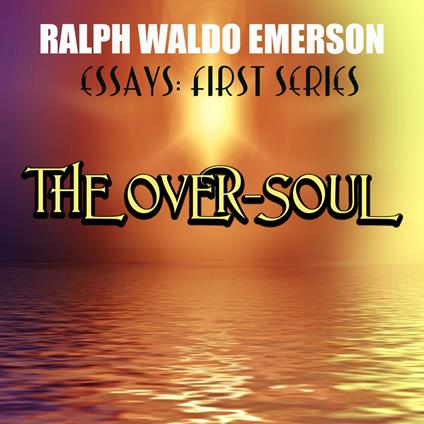 Essays: First Series. The Over-Soul