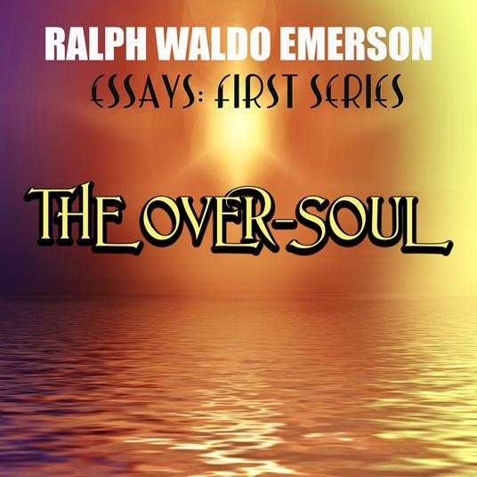 Essays: First Series. The Over-Soul