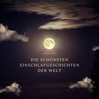 Die schönsten Einschlafgeschichten der Welt - Einschlafhilfen für Erwachsene – Sanfte Gute-Nacht-Erzählungen zum Träumen und Einschlafen