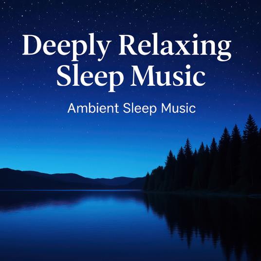 Deeply Relaxing Sleep Music | Ambient Sleep Music