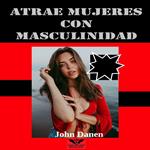 Atrae Mujeres Con Masculinidad