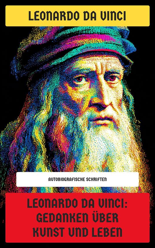 Leonardo da Vinci: Gedanken über Kunst und Leben