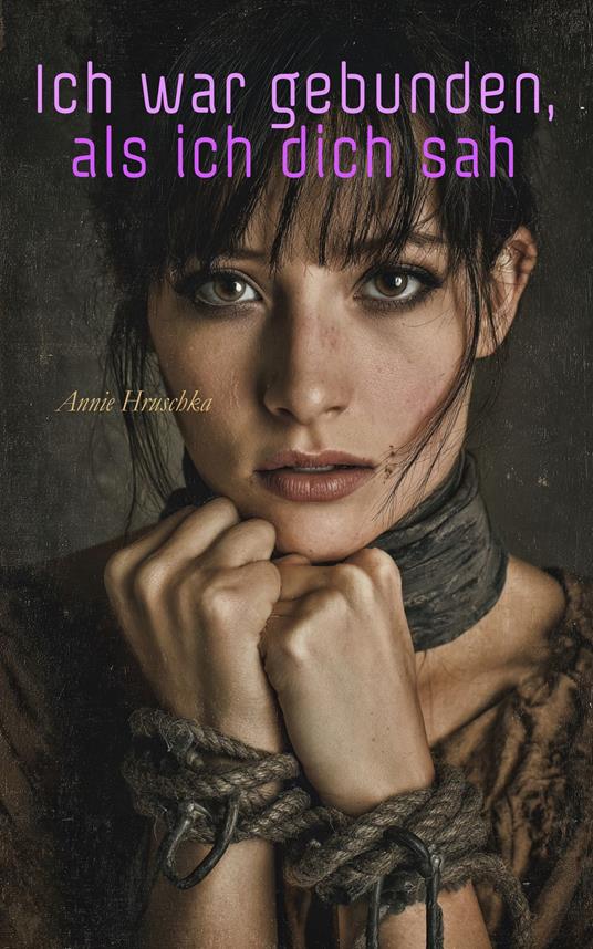 Ich war gebunden, als ich dich sah - Annie Hruschka - ebook