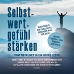 Selbstwertgefühl stärken: Vom Tiefpunkt in ein neues Leben: Selbstwert & Freiheit für jeden: Durchbrechen von Trauma, Angst und Blockaden. Dein Weg zu Erfüllten Beziehungen und einem Befreitem Leben