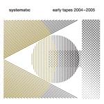 Systematic Early Tapes 2004-2005