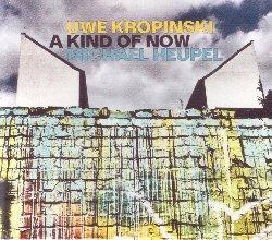 A Kind of Now - CD Audio di Uwe Kropinski,Michael Heupel