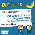 Ohrenbär - eine OHRENBÄR Geschichte, 6, Folge 61: Mit Wody Lück um die ganze Welt - Eine Geschichte von Wasser (Hörbuch mit Musik)