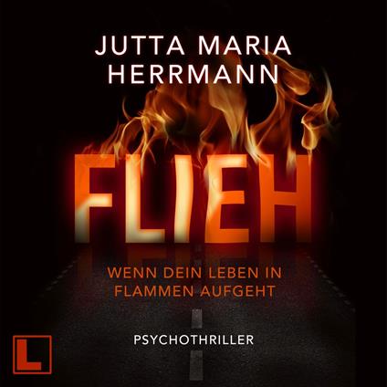 Flieh - Wenn dein Leben in Flammen aufgeht (ungekürzt)