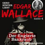 Der fingierte Bankraub - Gerd Köster liest Edgar Wallace, Band 4 (Ungekürzt)