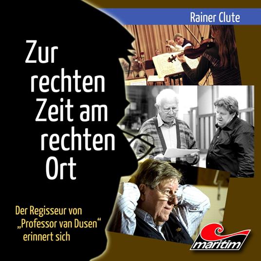 Rainer Clute - Der Regisseur von "Professor van Dusen" erinnert sich: Zur rechten Zeit am rechten Ort (Ungekürzt)