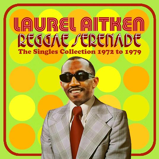 Reggae Serenade - The 70s Singles Collection - CD Audio di Laurel Aitken