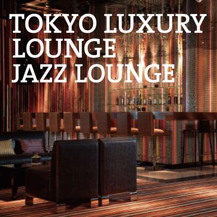 Tokyo Luxury Lounge Jazz Lounge - CD Audio