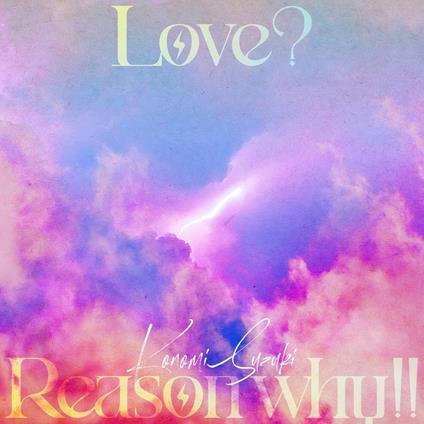 Love? Reason Why!! - CD Audio di Konomi Suzuki