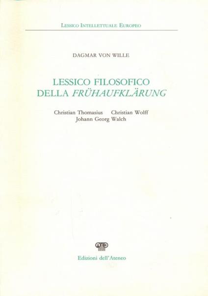 Lessico filosofico della Frühaufflärung. Christian Thomasius, Christian Wolff, Johann Georg Walch - Dagmar von Wille - copertina