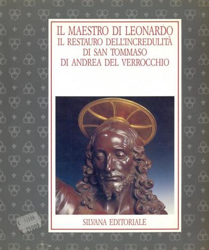 Il maestro di Leonardo. Il restauro dell'incredulità di San Tommaso di Andrea Verrucchio - Loretta Dolcini - copertina