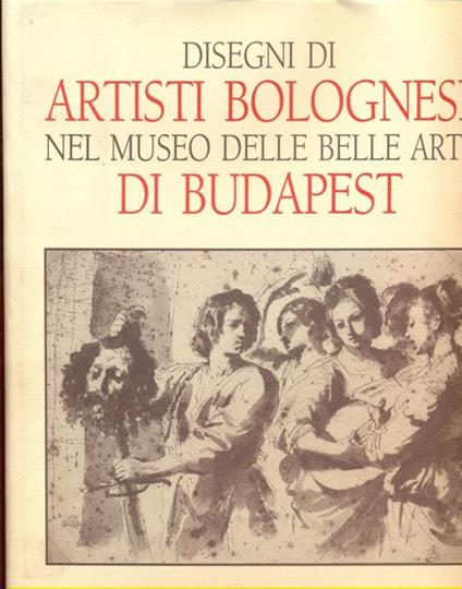 Disegni di artisti bolognesi nel Museo di Belle Arti di Budapest - Andrea Czére - copertina