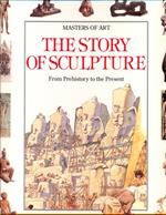 The story of sculpture. Fram prehistory to the present