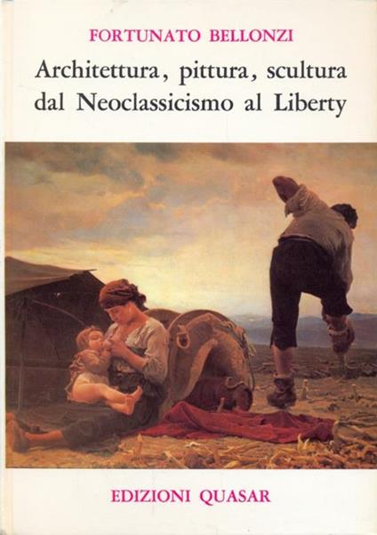 Architettura, pittura. Scultura dal Neoclassicismo al Liberty - Fortunato Bellonzi - copertina