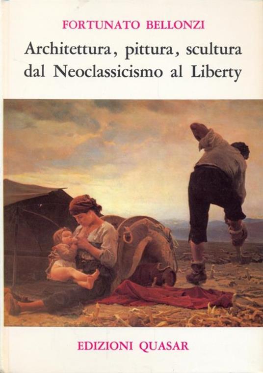 Architettura, pittura. Scultura dal Neoclassicismo al Liberty - Fortunato Bellonzi - copertina