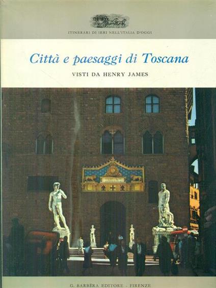 Città e paesaggi di Toscana visti da Henry James - Henry James - copertina