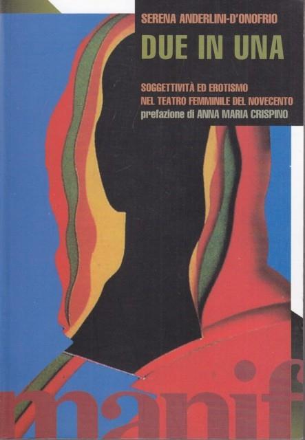 Due in una. Soggettività ed erotismo nel teatro femminile del novecento - Serena Anderlini D'Onofrio - copertina