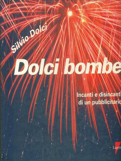 Dolci bombe. Incanti e disincanti di un pubblicitario - Silvio Dolci - copertina
