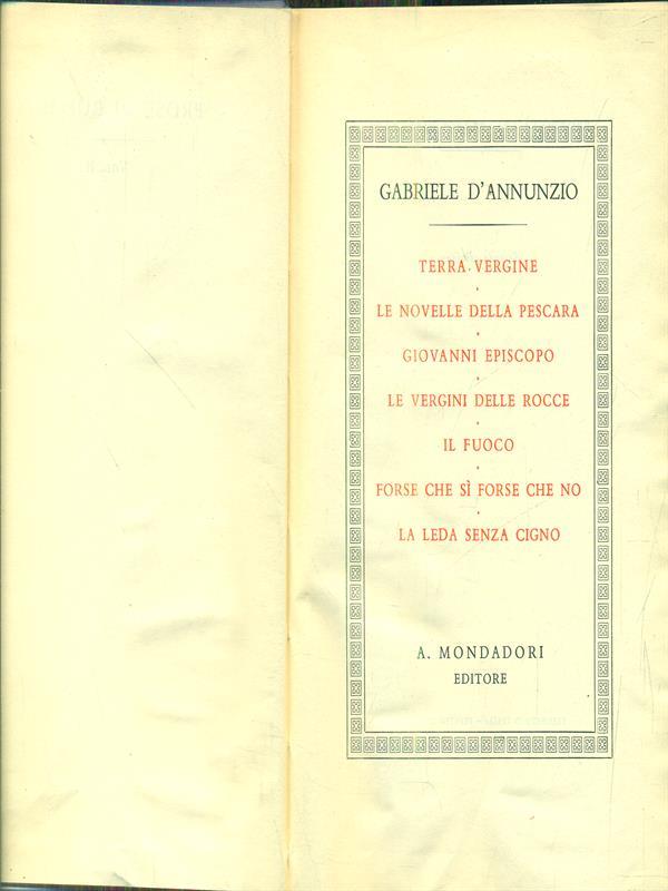 Prose di romanzi vol. II - Il volume comprende: Terra vergine - Le novelle della Pescara - Giovanni Episcopo - Le vergini delle rocce - Il fuoco - Forse che sì che no - La leda senza cigno
