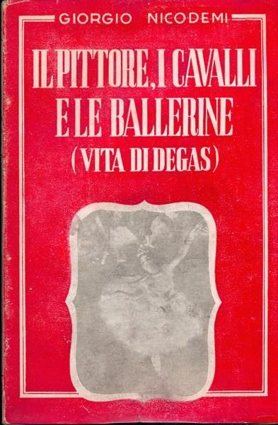 Il pittore, i cavalli e le ballerine (vita di Degas) - Giorgio Nicodemi - copertina